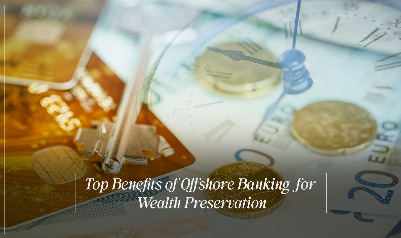 Top Benefits of Offshore Banking for Effective Wealth Preservation